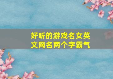 好听的游戏名女英文网名两个字霸气