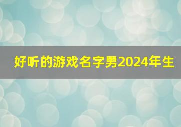 好听的游戏名字男2024年生