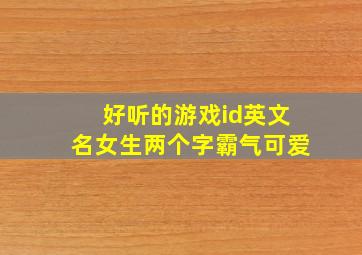 好听的游戏id英文名女生两个字霸气可爱