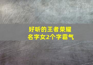 好听的王者荣耀名字女2个字霸气