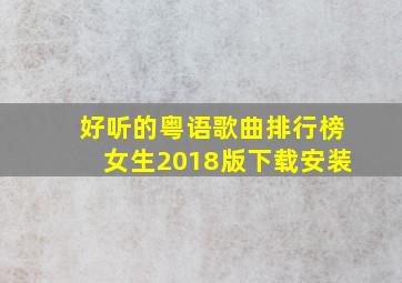 好听的粤语歌曲排行榜女生2018版下载安装