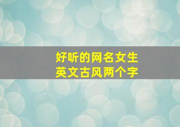 好听的网名女生英文古风两个字