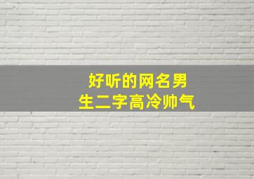 好听的网名男生二字高冷帅气