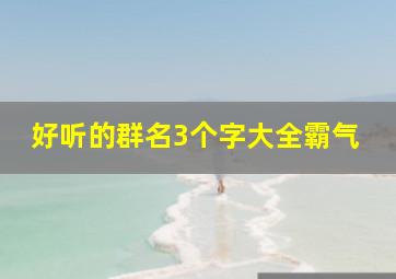 好听的群名3个字大全霸气