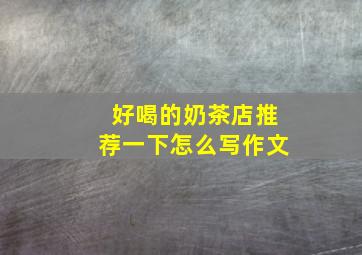 好喝的奶茶店推荐一下怎么写作文