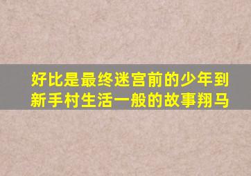 好比是最终迷宫前的少年到新手村生活一般的故事翔马