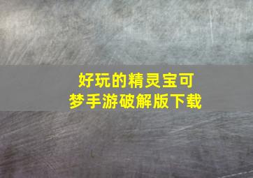 好玩的精灵宝可梦手游破解版下载