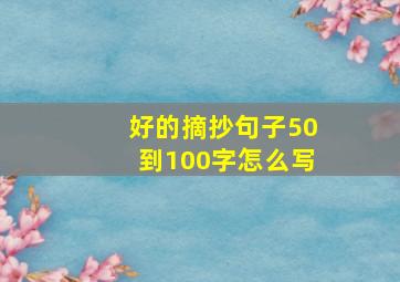 好的摘抄句子50到100字怎么写