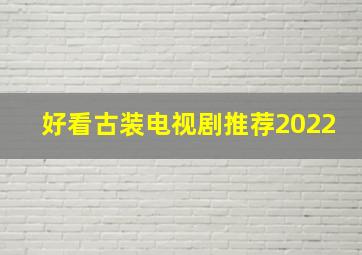 好看古装电视剧推荐2022