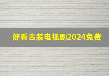 好看古装电视剧2024免费