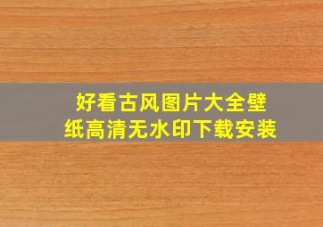 好看古风图片大全壁纸高清无水印下载安装