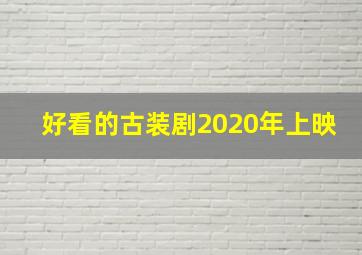 好看的古装剧2020年上映