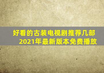 好看的古装电视剧推荐几部2021年最新版本免费播放