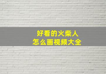 好看的火柴人怎么画视频大全