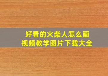 好看的火柴人怎么画视频教学图片下载大全