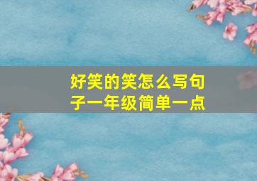 好笑的笑怎么写句子一年级简单一点