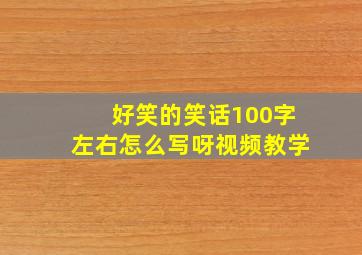 好笑的笑话100字左右怎么写呀视频教学