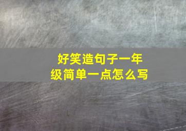 好笑造句子一年级简单一点怎么写