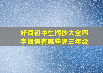 好词初中生摘抄大全四字词语有哪些呢三年级