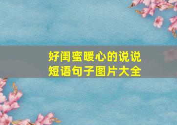 好闺蜜暖心的说说短语句子图片大全