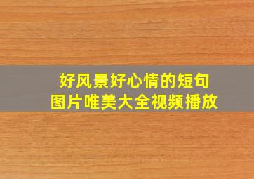 好风景好心情的短句图片唯美大全视频播放