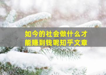 如今的社会做什么才能赚到钱呢知乎文章