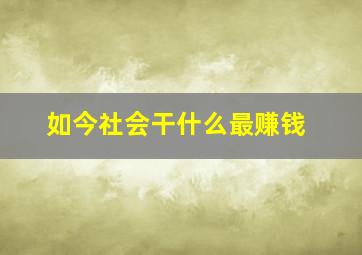 如今社会干什么最赚钱