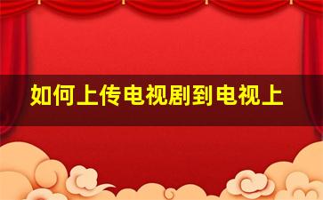 如何上传电视剧到电视上