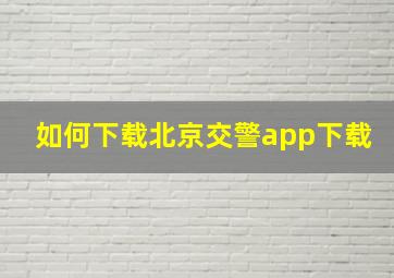 如何下载北京交警app下载