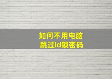 如何不用电脑跳过id锁密码