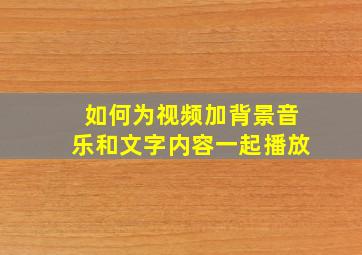 如何为视频加背景音乐和文字内容一起播放