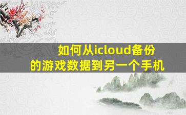 如何从icloud备份的游戏数据到另一个手机