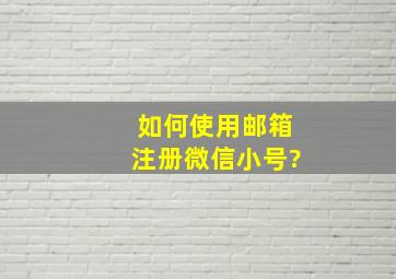 如何使用邮箱注册微信小号?