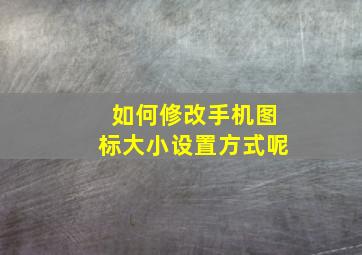 如何修改手机图标大小设置方式呢