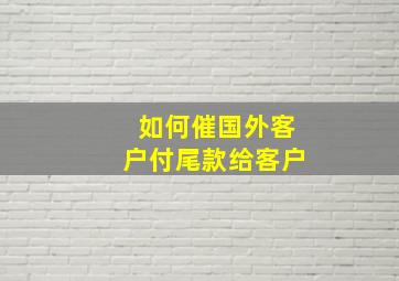 如何催国外客户付尾款给客户