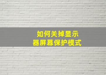 如何关掉显示器屏幕保护模式