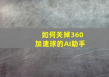 如何关掉360加速球的AI助手