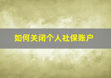 如何关闭个人社保账户