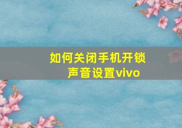 如何关闭手机开锁声音设置vivo