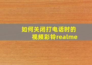 如何关闭打电话时的视频彩铃realme