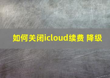 如何关闭icloud续费 降级