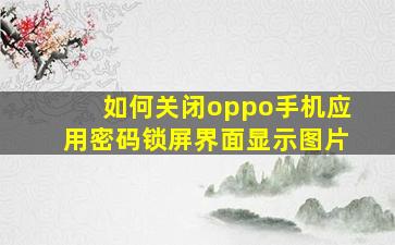 如何关闭oppo手机应用密码锁屏界面显示图片