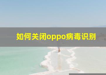 如何关闭oppo病毒识别