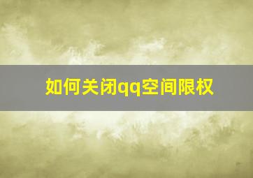 如何关闭qq空间限权