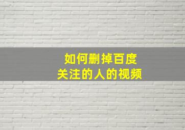 如何删掉百度关注的人的视频