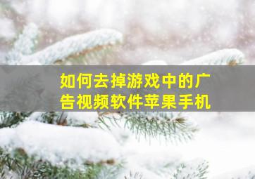 如何去掉游戏中的广告视频软件苹果手机