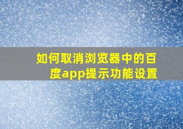 如何取消浏览器中的百度app提示功能设置