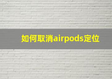 如何取消airpods定位