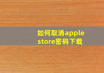 如何取消apple store密码下载