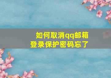 如何取消qq邮箱登录保护密码忘了